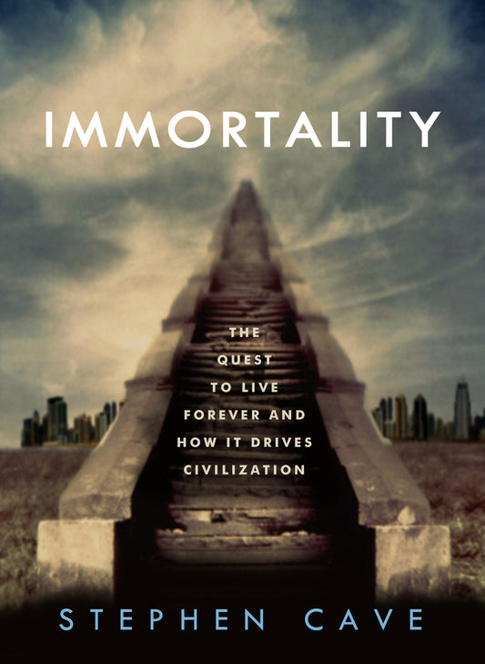 Immortality - The Quest to Live Forever and How It Drives Civilization