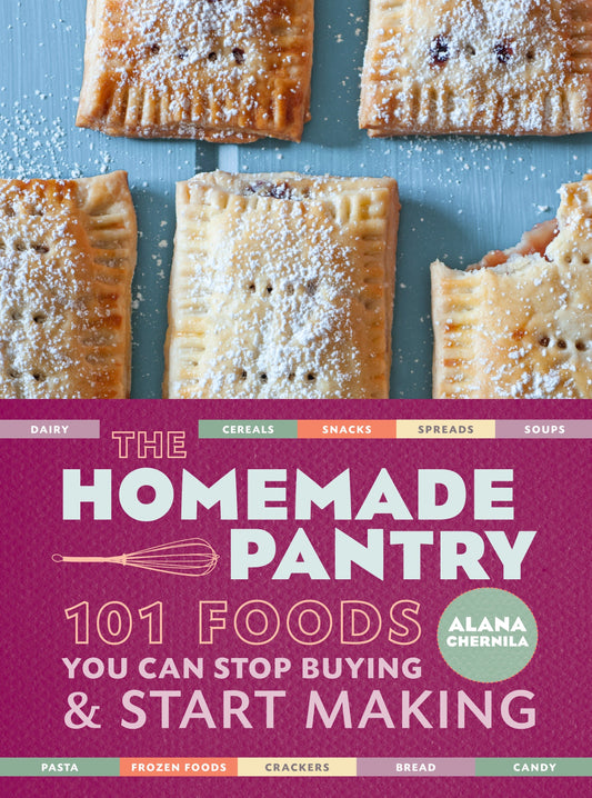 The Homemade Pantry - 101 Foods You Can Stop Buying and Start Making: A Cookbook
