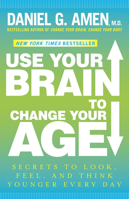Use Your Brain to Change Your Age - Secrets to Look, Feel, and Think Younger Every Day: A Longevity Book
