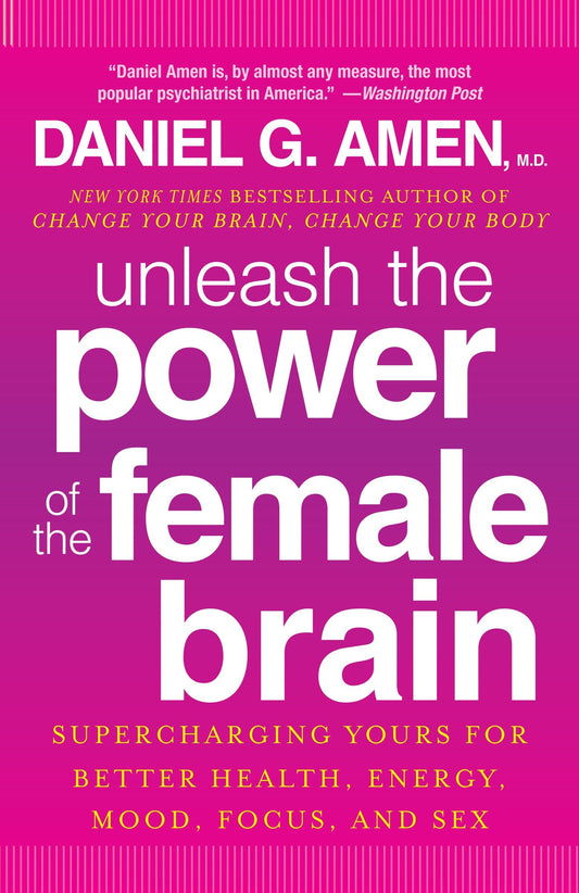 Unleash the Power of the Female Brain - Supercharging Yours for Better Health, Energy, Mood, Focus, and Sex