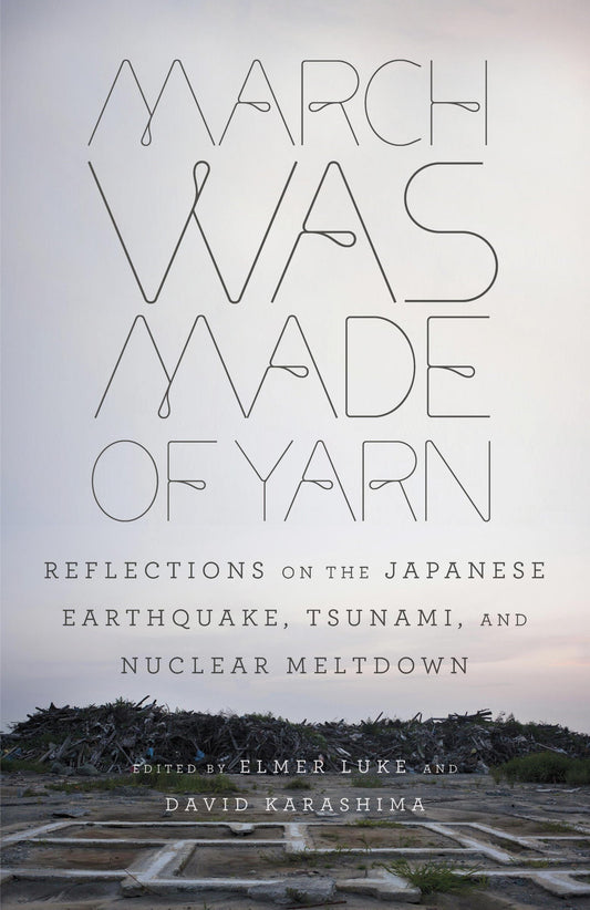 March Was Made of Yarn - Reflections on the Japanese Earthquake, Tsunami, and Nuclear Meltdown