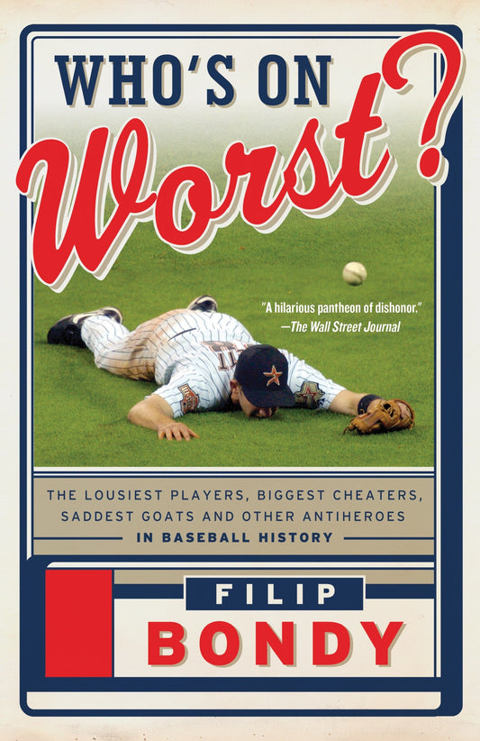 Who's on Worst? - The Lousiest Players, Biggest Cheaters, Saddest Goats and Other Antiheroes in Baseball History