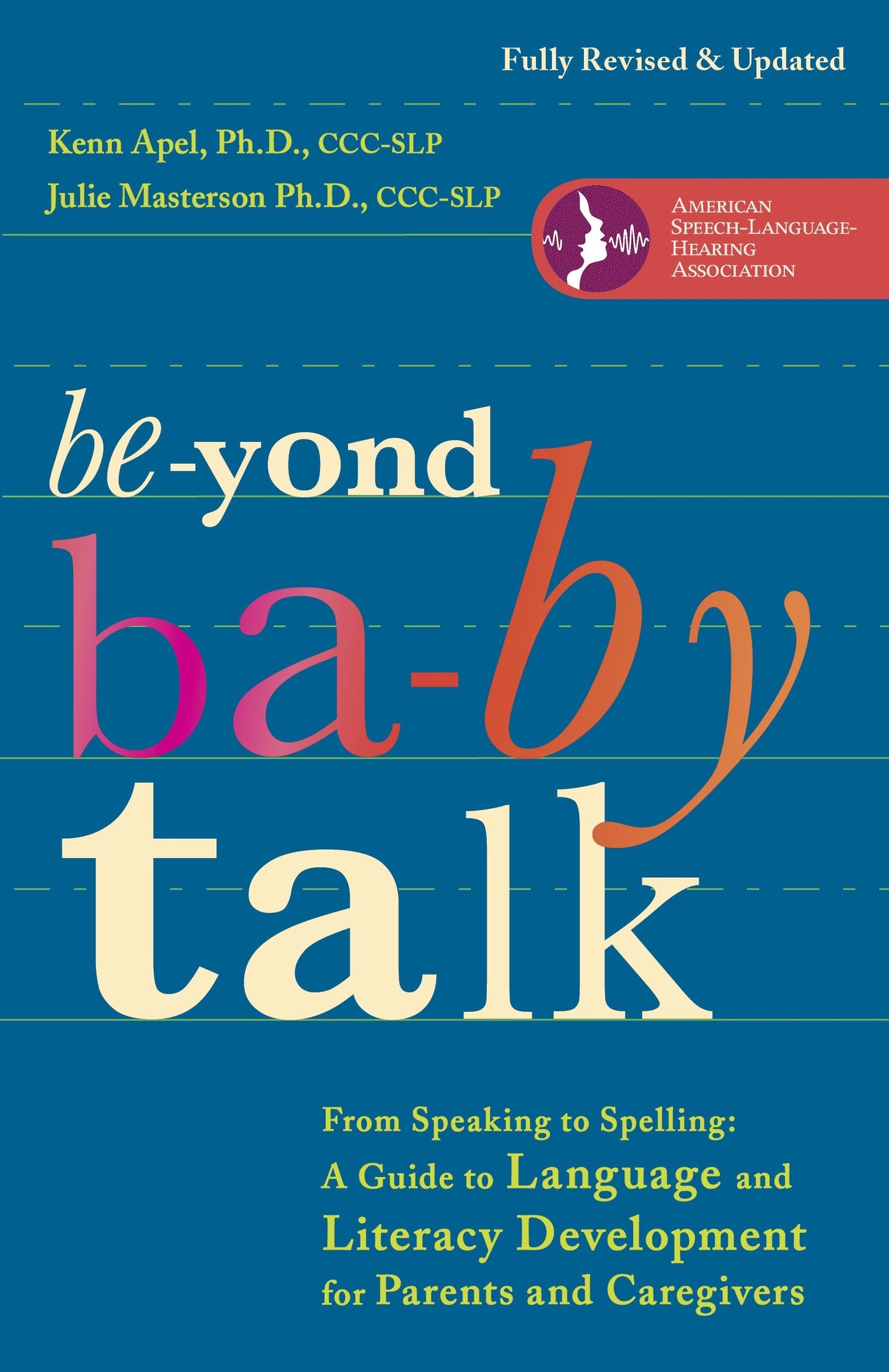 Beyond Baby Talk - From Speaking to Spelling: A Guide to Language and Literacy Development for Parents and Caregivers