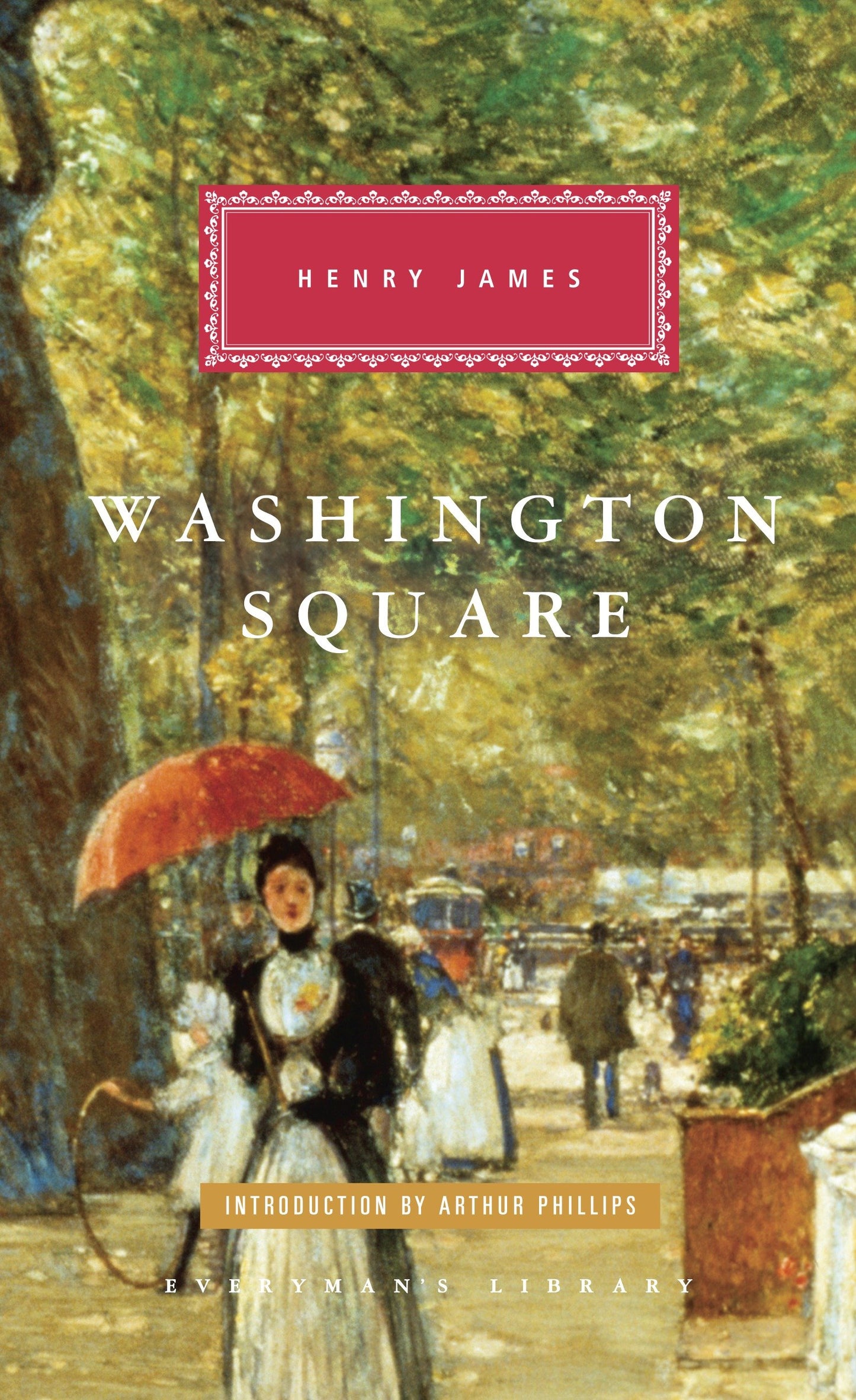 Washington Square - Introduction by Arthur Phillips (Everyman's Library Classics Series)