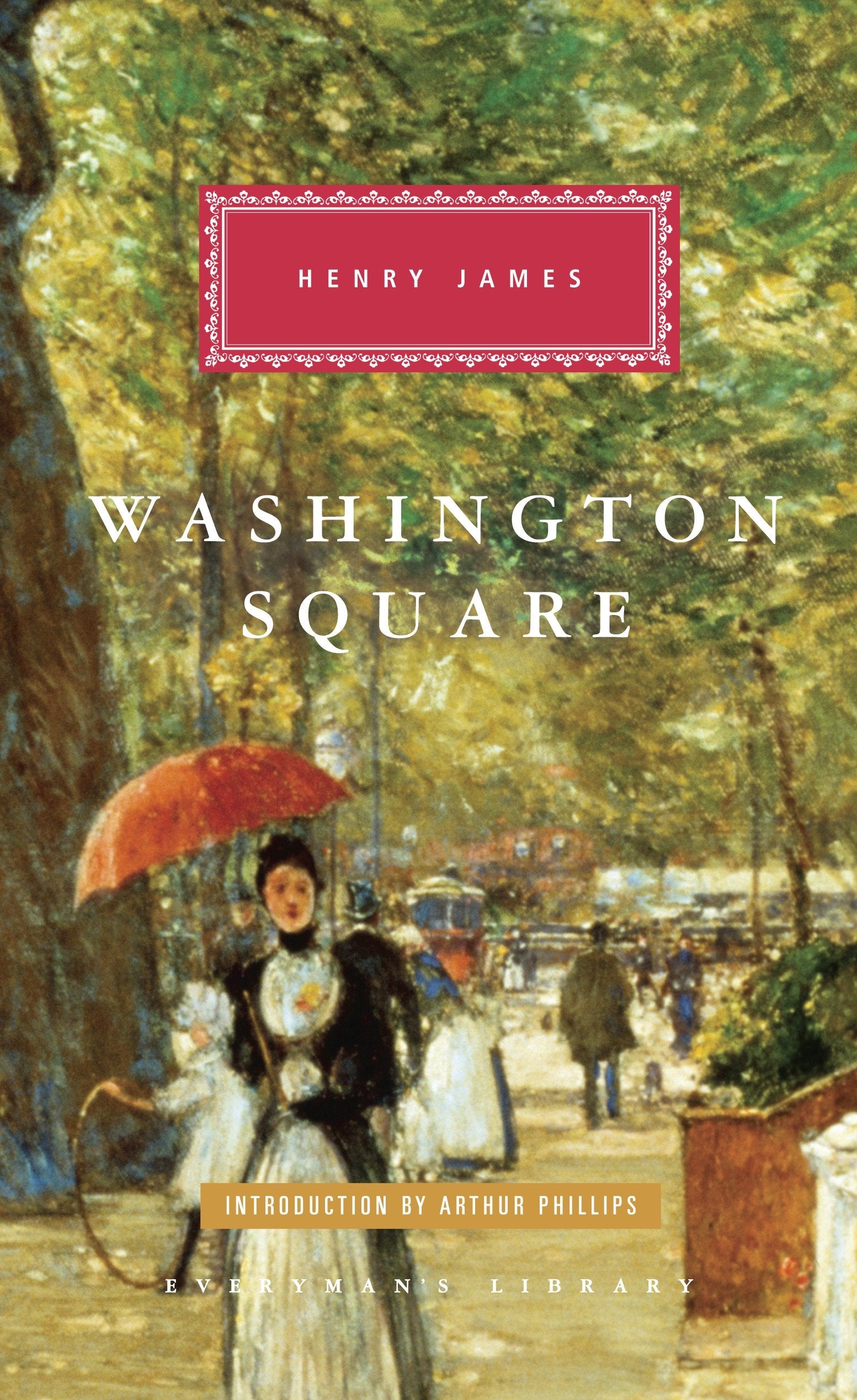 Washington Square - Introduction by Arthur Phillips (Everyman's Library Classics Series)