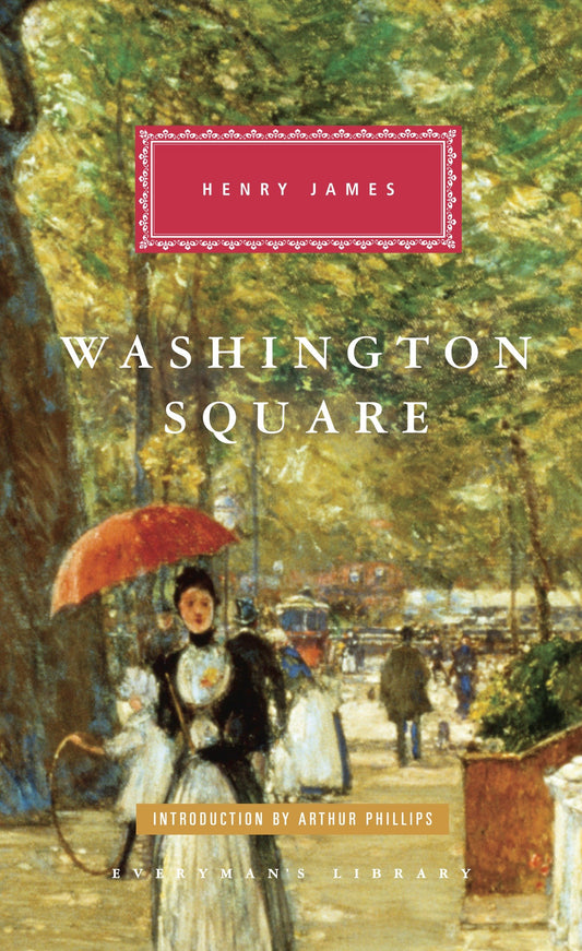 Washington Square - Introduction by Arthur Phillips (Everyman's Library Classics Series)