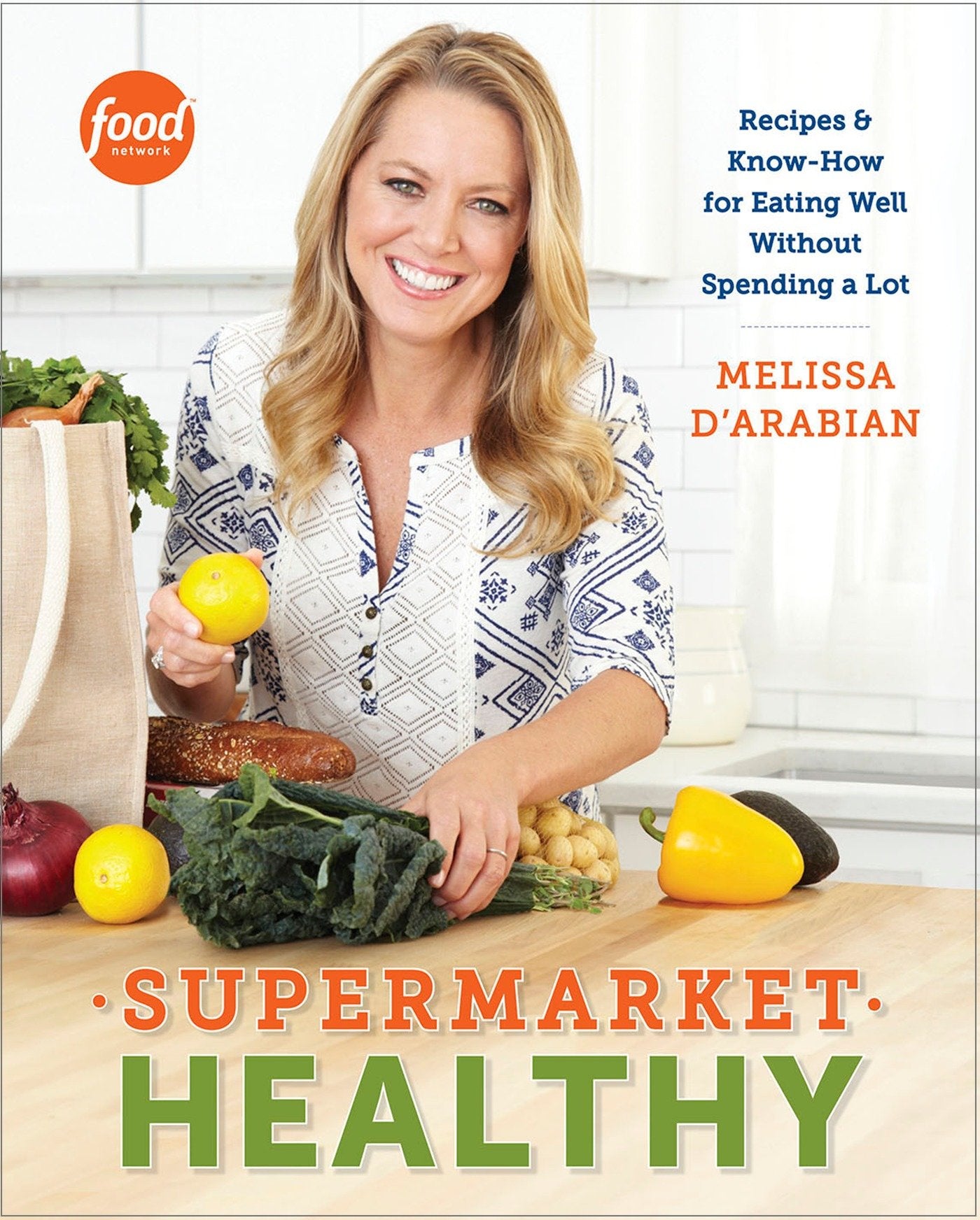 Supermarket Healthy - Recipes and Know-How for Eating Well Without Spending a Lot: A Cookbook