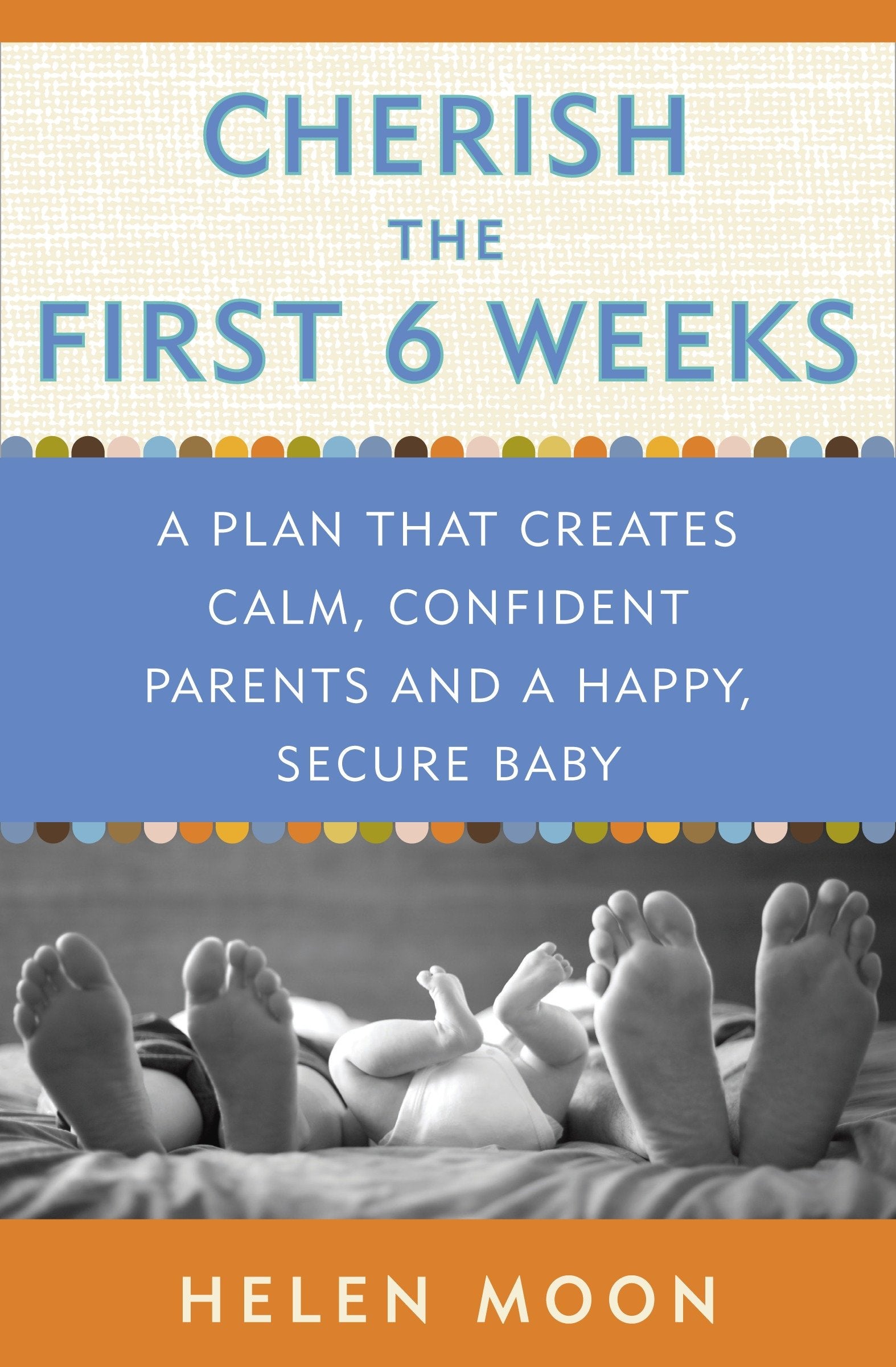 Cherish the First Six Weeks - A Plan that Creates Calm, Confident Parents and a Happy, Secure Baby