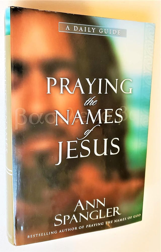 Praying the Names of Jesus: A Daily Guide by Ann Spangler