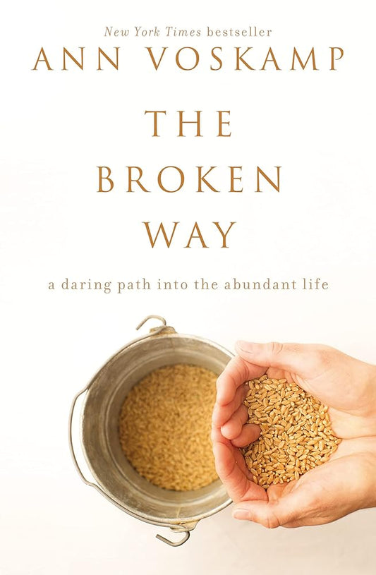 The Broken Way: A Daring Path into the Abundant Life by Ann Voskamp