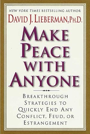 Make Peace With Anyone: Breakthrough Strategies to Quickly End Any Conflict, Feud, or Estrangement by Ph.D. Lieberman, David J.
