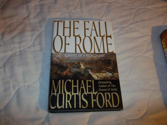The Fall of Rome: A Novel of a World Lost by Michael Curtis Ford