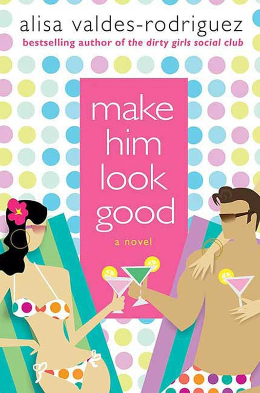 Make Him Look Good: A Novel by Alisa Valdes-Rodriguez