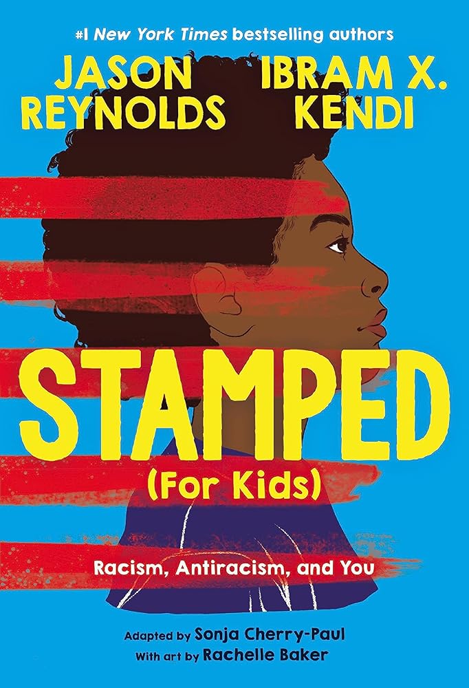 Stamped (For Kids): Racism, Antiracism, and You by Sonja Cherry-Paul, Jason Reynolds, Ibram X. Kendi, Rachelle Baker