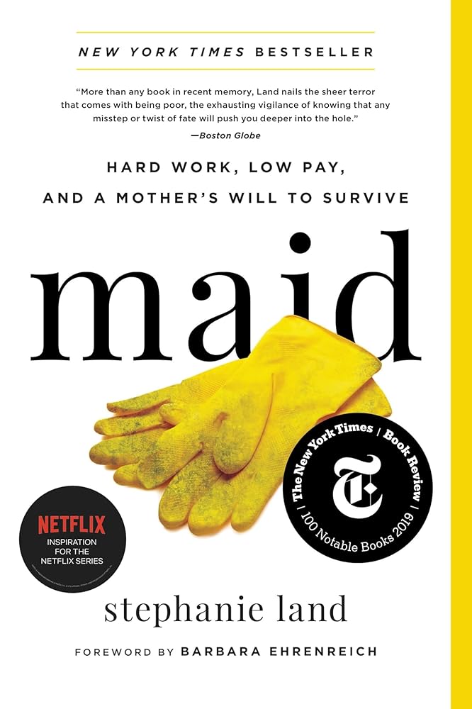 Maid: Hard Work, Low Pay, and a Mother's Will to Survive by Stephanie Land, Barbara Ehrenreich
