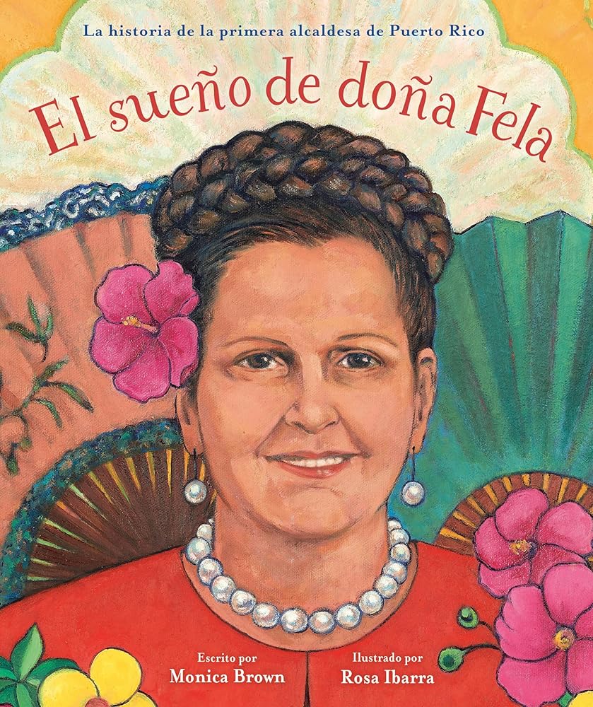 El sueño de doña Fela: La historia de la primera alcaldesa de Puerto Rico (Spanish Edition) by Monica Brown, Rosa Ibarra