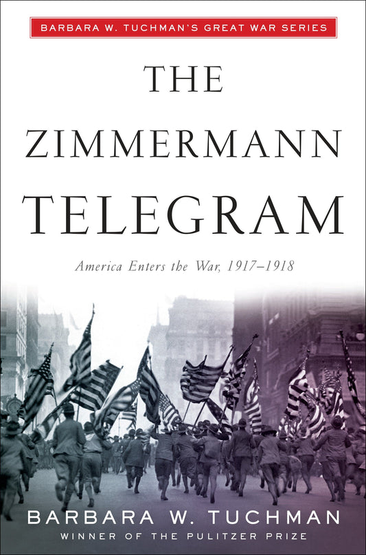 The Zimmermann Telegram - America Enters the War, 1917-1918; Barbara W. Tuchman's Great War Series