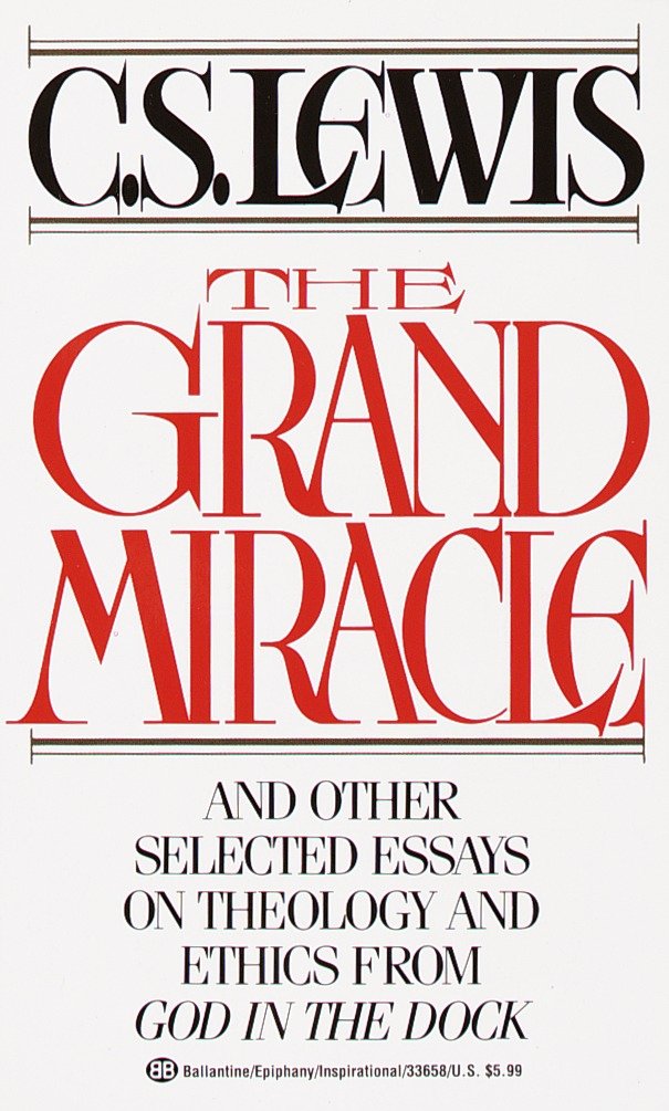 The Grand Miracle - And Other Selected Essays on Theology and Ethics from God in the Dock