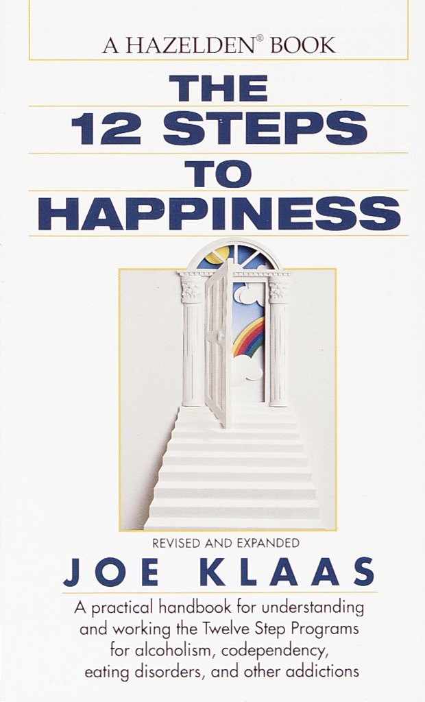 The Twelve Steps to Happiness - A Practical Handbook for Understanding and Working the Twelve Step Programs for Alcoholism, Codependency, Eating Disorders, and Other Addictions
