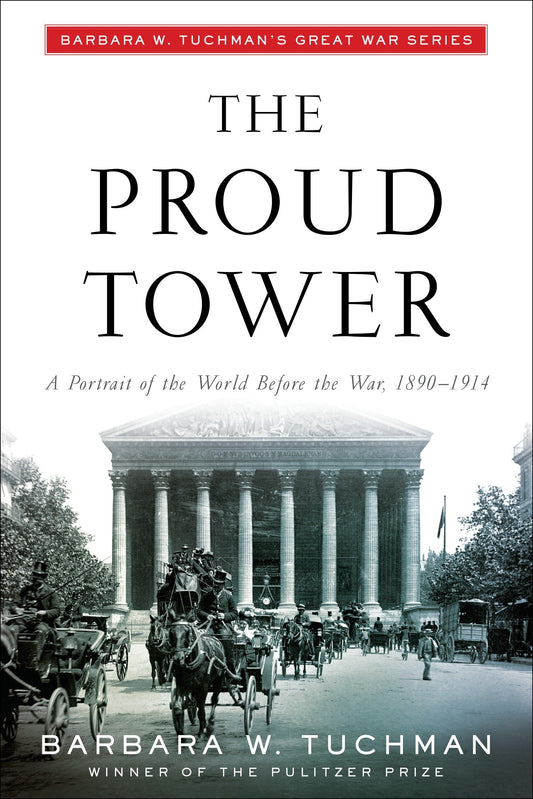 The Proud Tower - A Portrait of the World Before the War, 1890-1914; Barbara W. Tuchman's Great War Series
