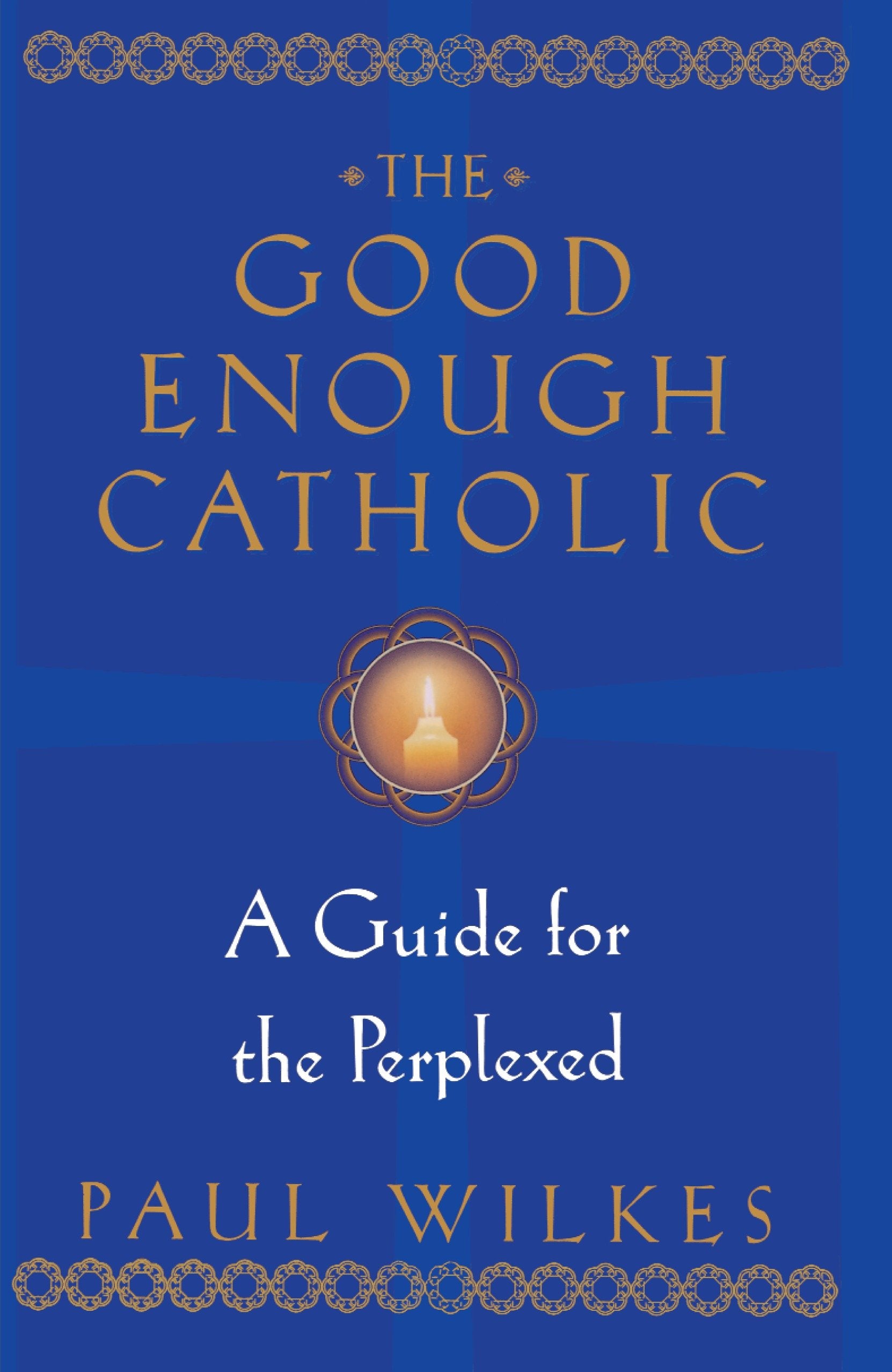 The Good Enough Catholic - A Guide for the Perplexed