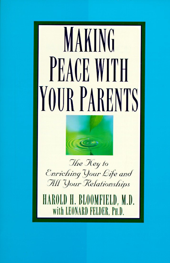 Making Peace with Your Parents - The Key to Enriching Your Life and All Your Relationships