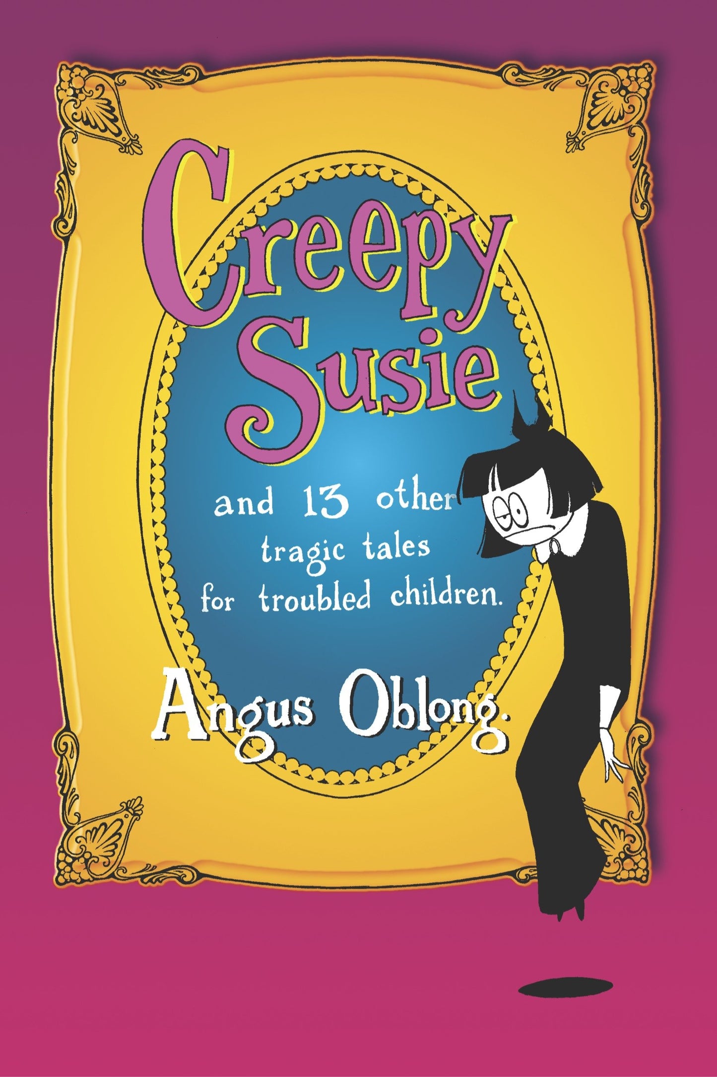 Creepy Susie - and 13 other tragic tales for troubled children.