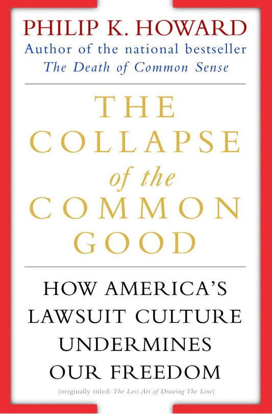 The Collapse of the Common Good - How America's Lawsuit Culture Undermines Our Freedom