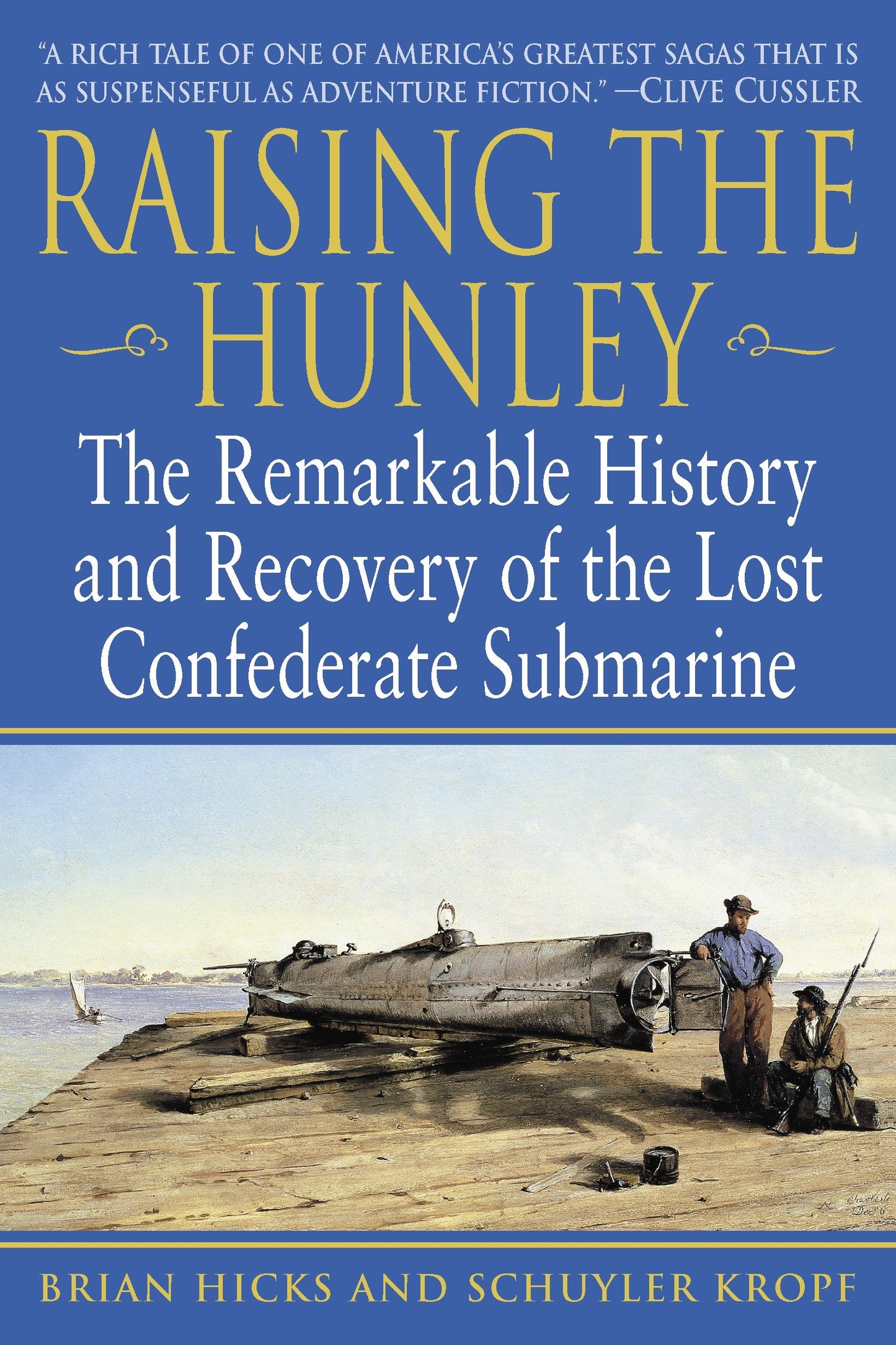 Raising the Hunley - The Remarkable History and Recovery of the Lost Confederate Submarine