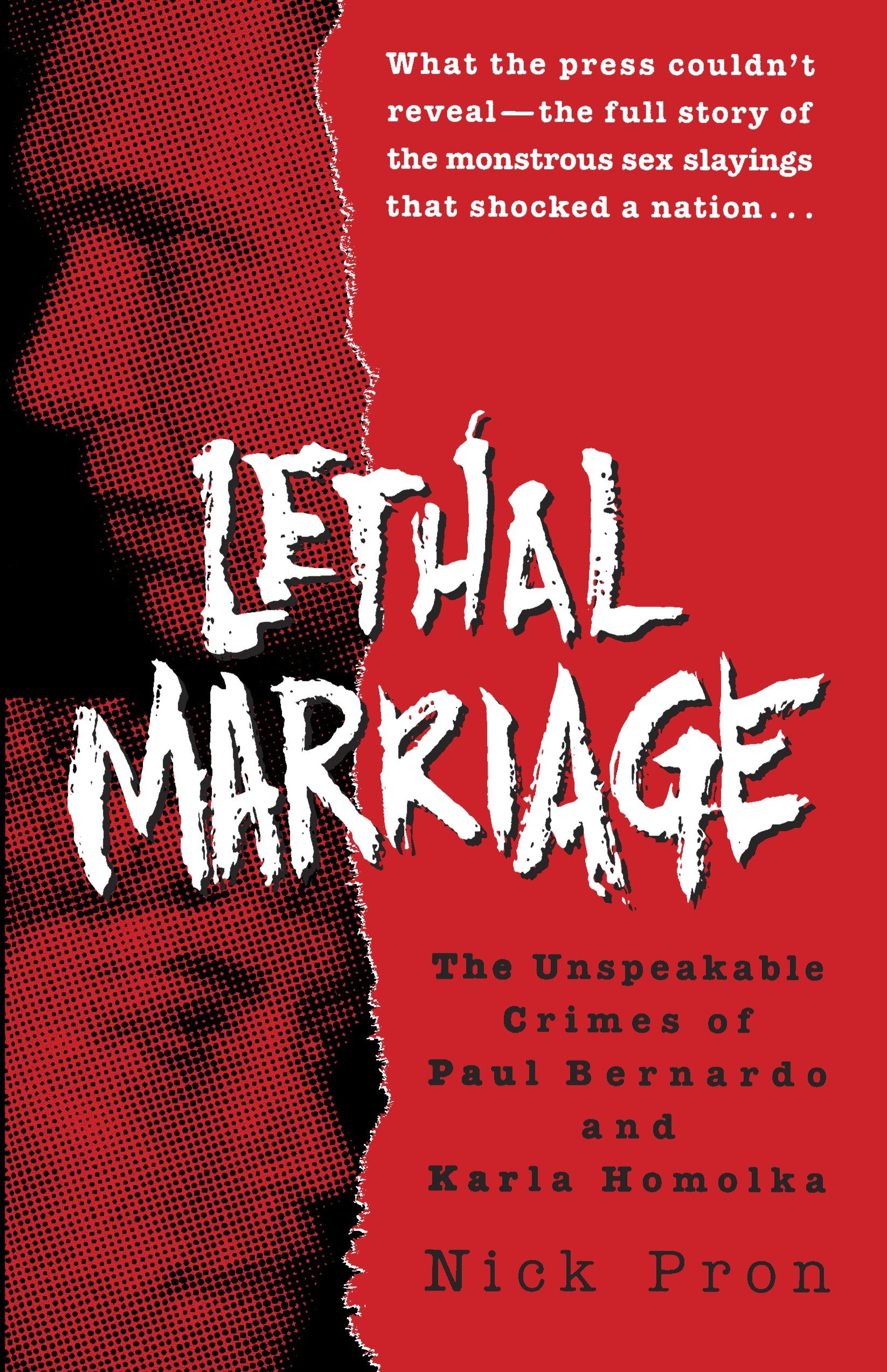 Lethal Marriage - The Unspeakable Crimes of Paul Bernardo and Karla Homolka