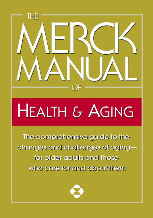 The Merck Manual of Health & Aging - The comprehensive guide to the changes and challenges of aging-for older adults and those who care for and about them