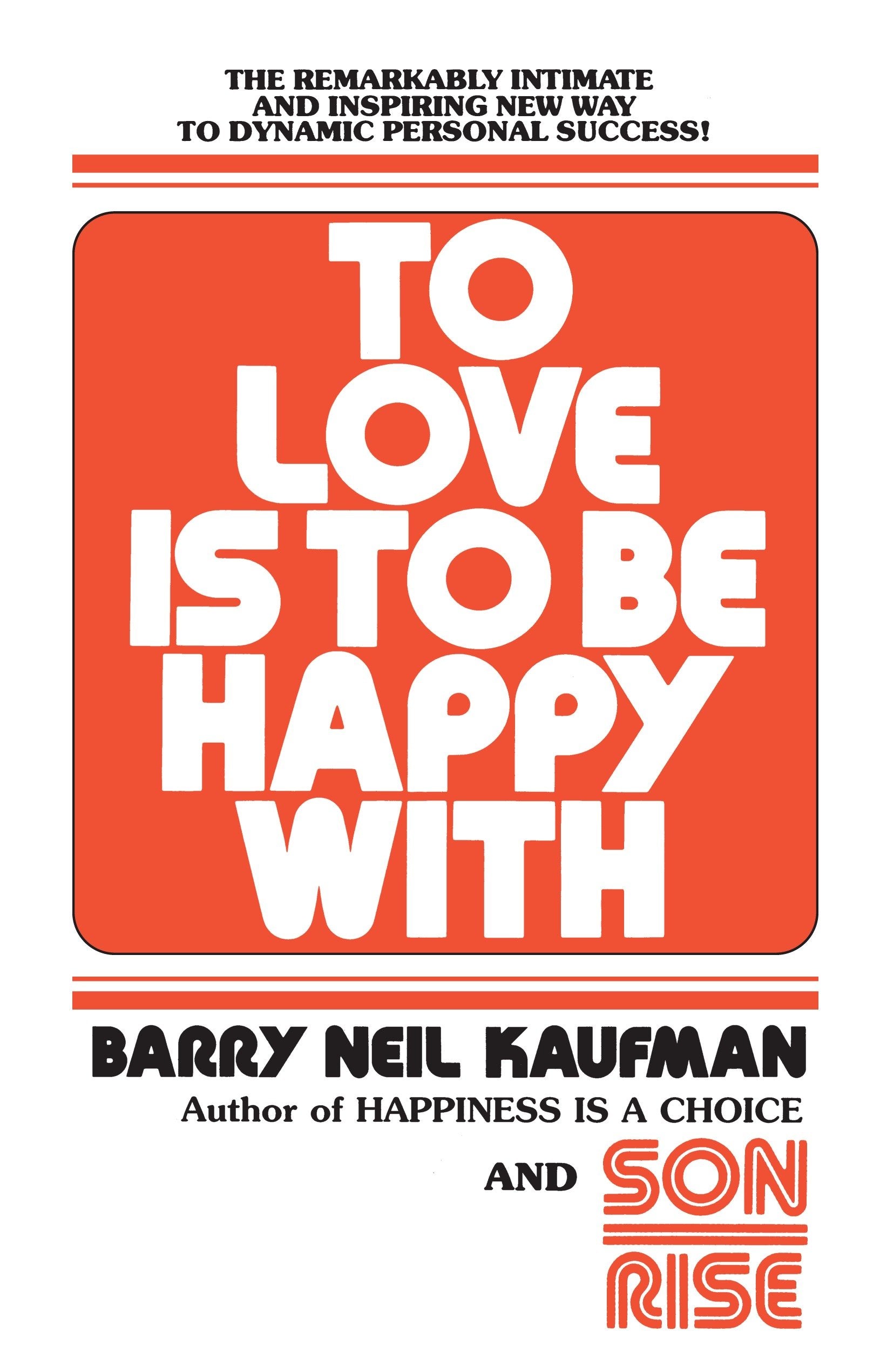 To Love Is to Be Happy With - The Remarkably Intimate and Inspiring New Way to Dynamic Personal Success!
