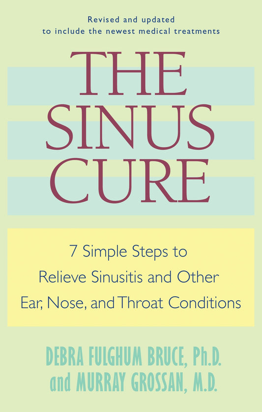 The Sinus Cure - 7 Simple Steps to Relieve Sinusitis and Other Ear, Nose, and Throat Conditions