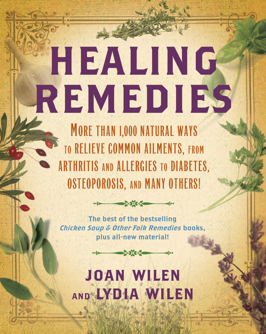 Healing Remedies - More Than 1,000 Natural Ways to Relieve Common Ailments, from Arthritis and Allergies to Diabetes, Osteoporosis, and Many Others!