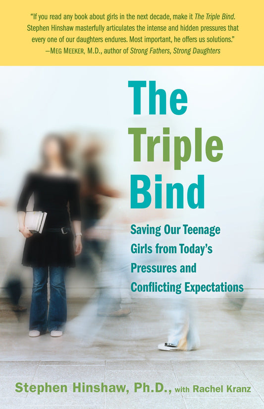 The Triple Bind - Saving Our Teenage Girls from Today's Pressures and Conflicting Expectations