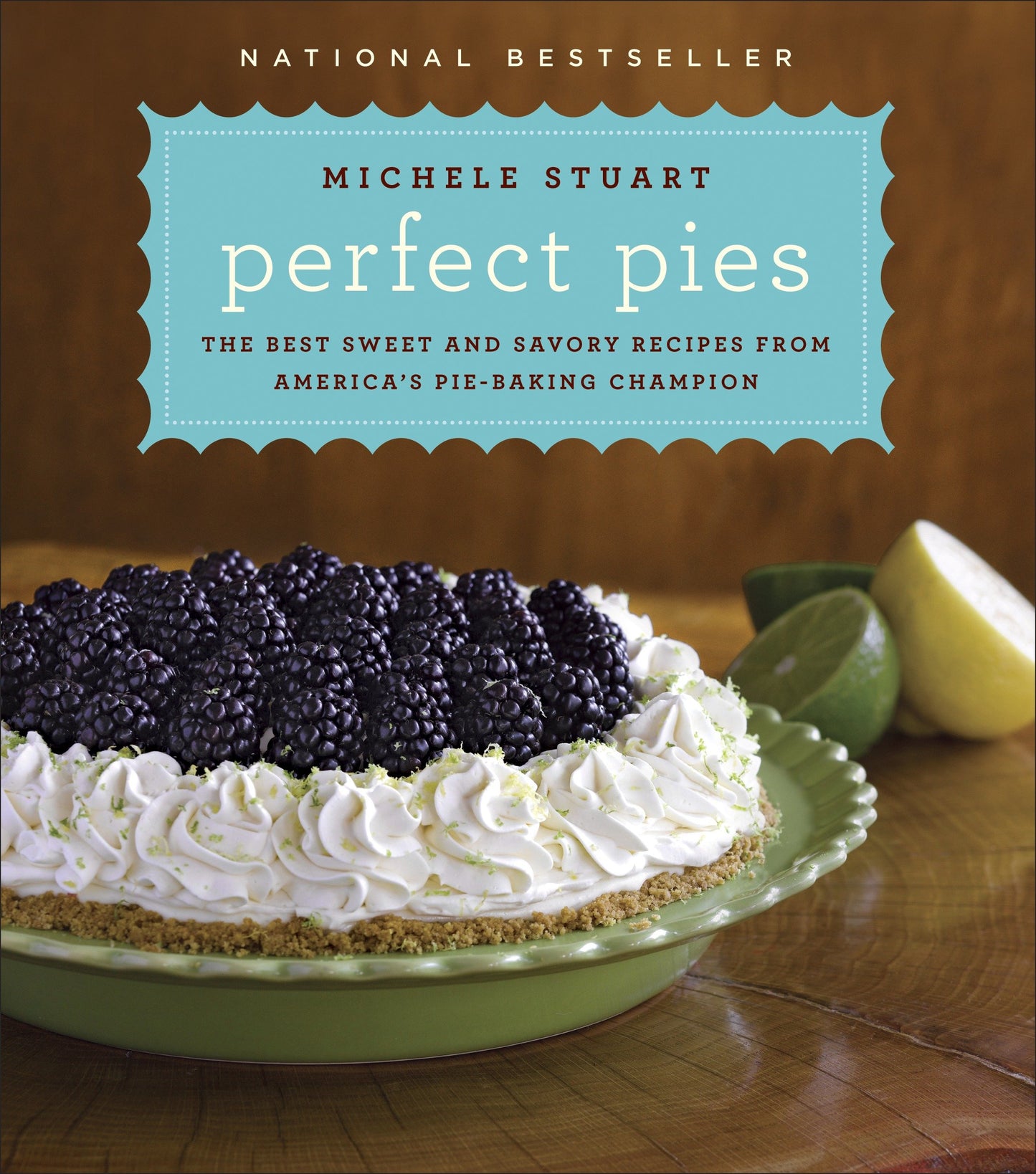 Perfect Pies - The Best Sweet and Savory Recipes from America's Pie-Baking Champion: A Cookbook