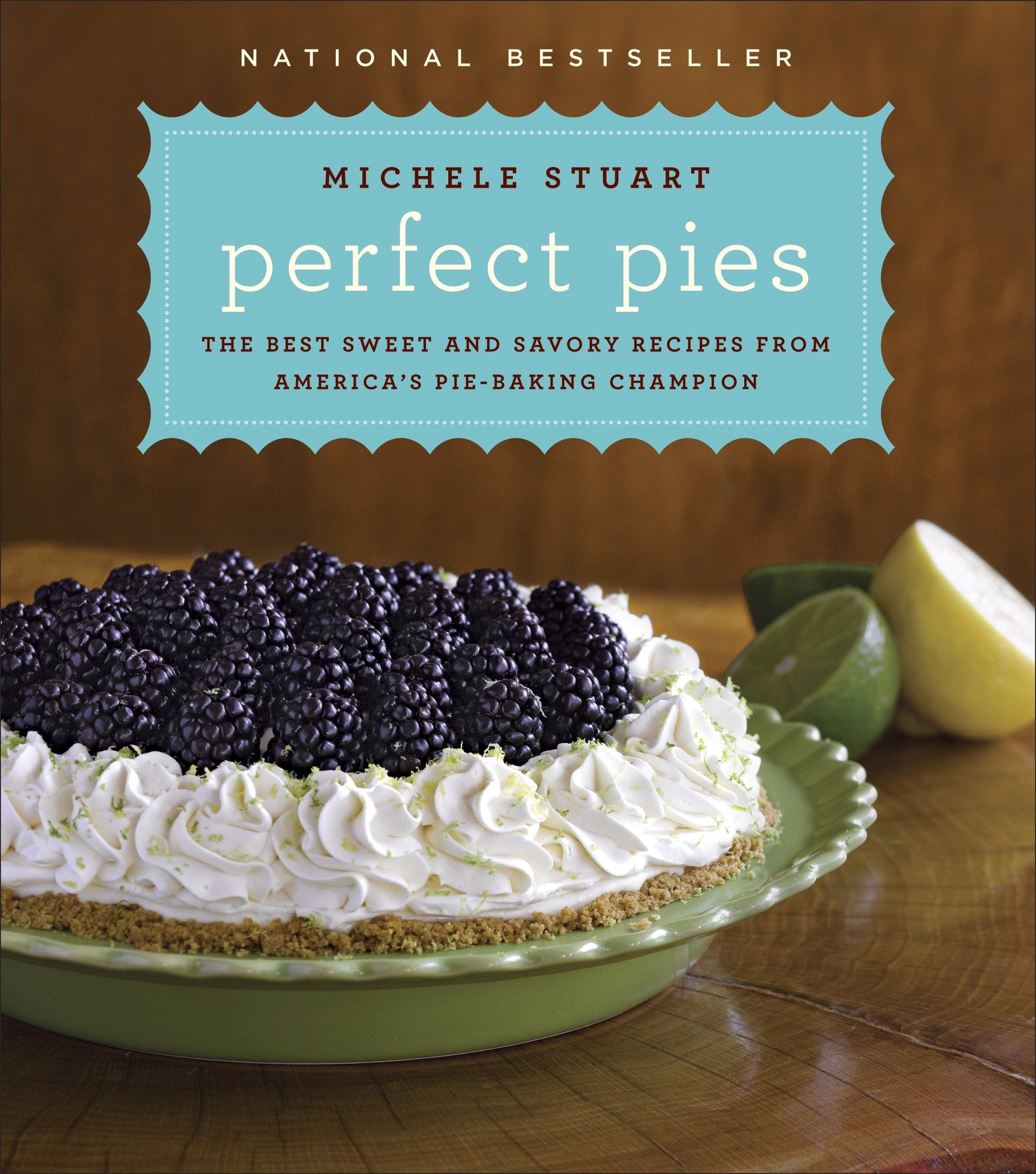 Perfect Pies - The Best Sweet and Savory Recipes from America's Pie-Baking Champion: A Cookbook
