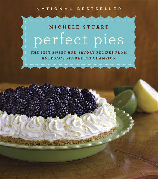 Perfect Pies - The Best Sweet and Savory Recipes from America's Pie-Baking Champion: A Cookbook