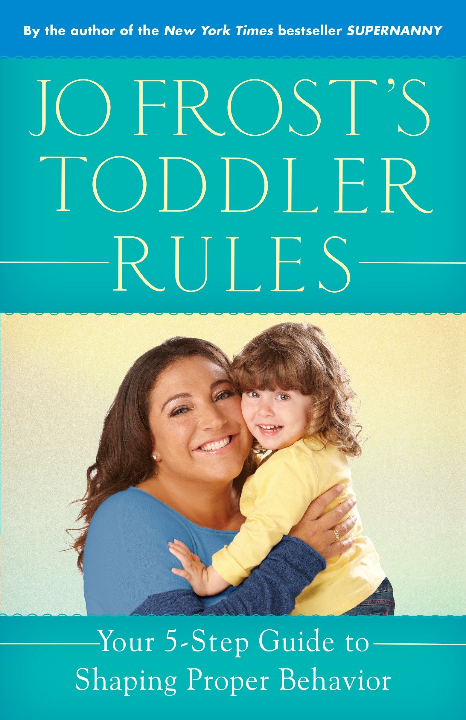 Jo Frost's Toddler Rules - Your 5-Step Guide to Shaping Proper Behavior