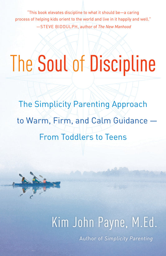 The Soul of Discipline - The Simplicity Parenting Approach to Warm, Firm, and Calm Guidance -- From Toddlers to Teens