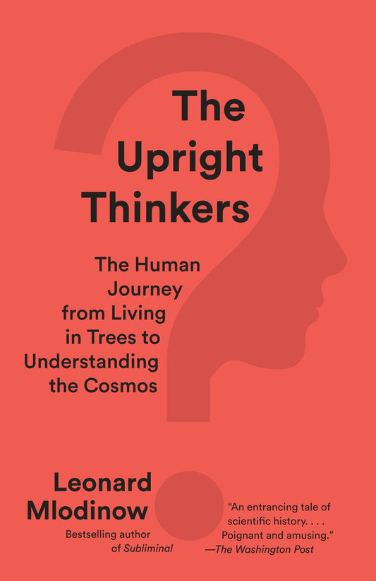 The Upright Thinkers - The Human Journey from Living in Trees to Understanding the Cosmos