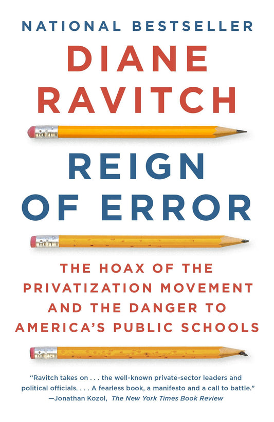 Reign of Error - The Hoax of the Privatization Movement and the Danger to America's Public Schools
