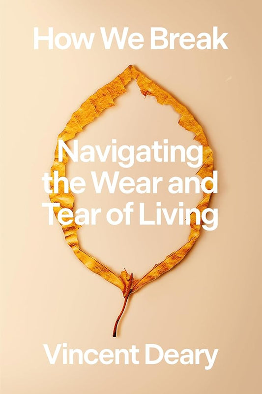 How We Break: Navigating the Wear and Tear of Living (How to Live Series, 2) by Vincent Deary