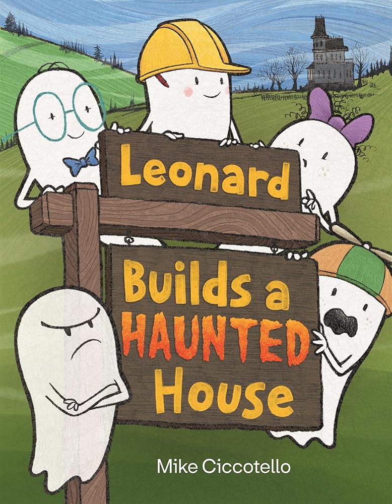 Leonard Builds a Haunted House (A Leonard the Ghost Book) by Mike Ciccotello