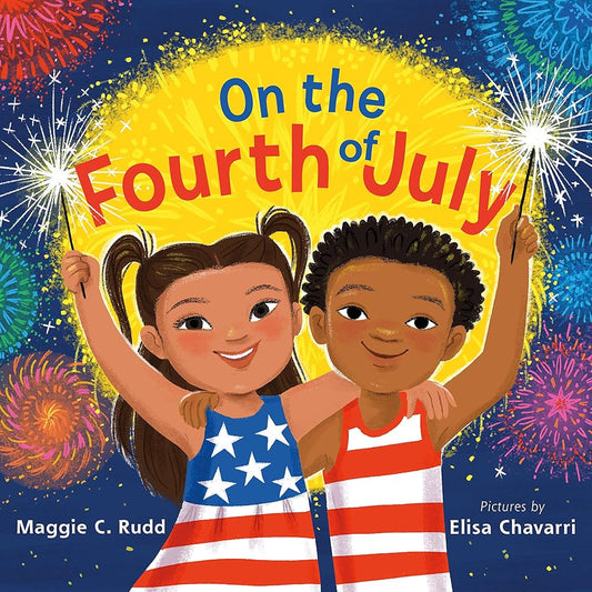 On the Fourth of July: A Sparkly Picture Book About Independence Day by Maggie C. Rudd, Elisa Chavarri