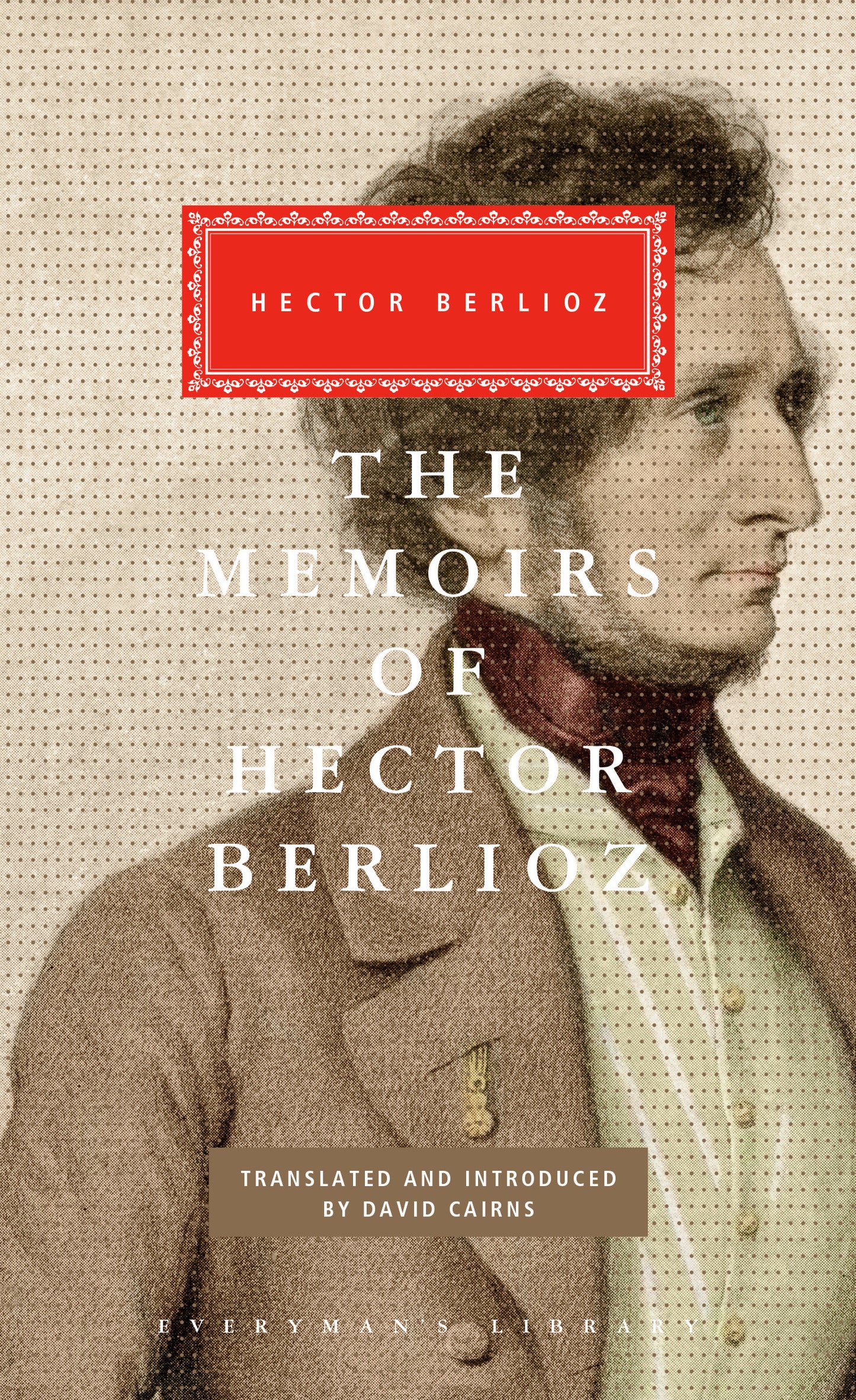 The Memoirs of Hector Berlioz - Introduced by David Cairns (Everyman's Library Classics Series)