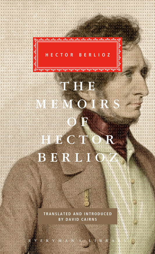 The Memoirs of Hector Berlioz - Introduced by David Cairns (Everyman's Library Classics Series)
