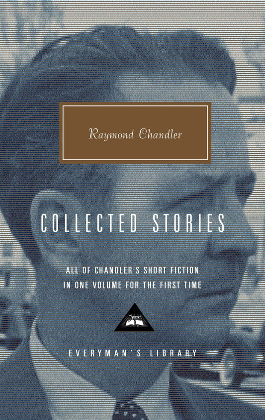 Collected Stories of Raymond Chandler - Introduction by John Bayley (Everyman's Library Contemporary Classics Series)