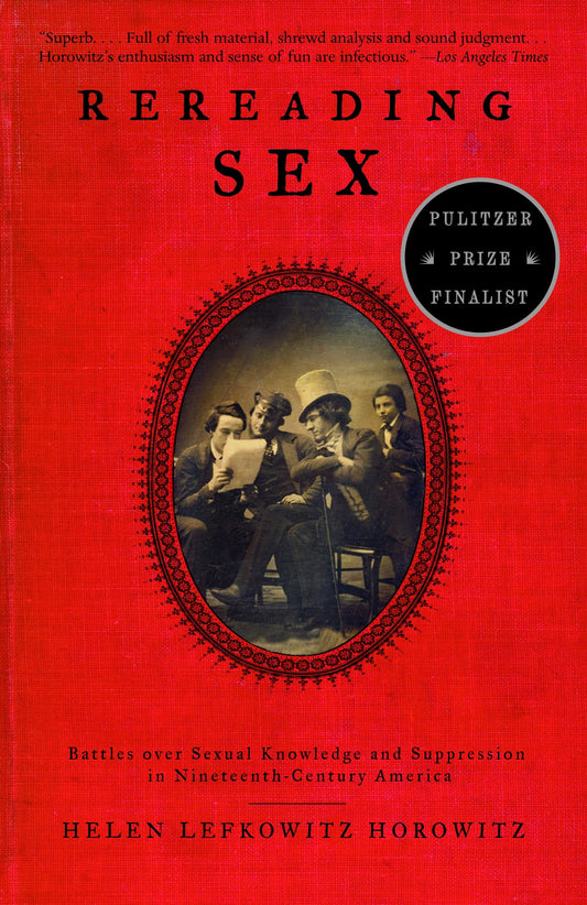 Rereading Sex - Battles Over Sexual Knowledge and Suppression in Nineteenth-Century America