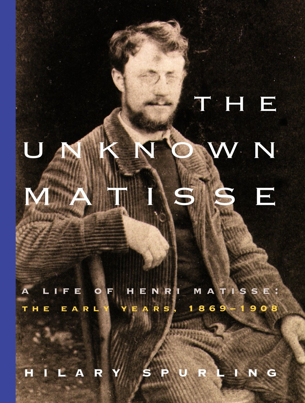The Unknown Matisse - A Life of Henri Matisse: The Early Years, 1869-1908